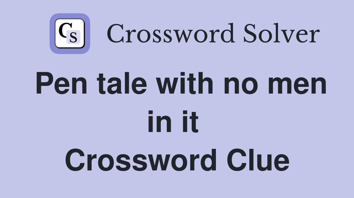 Pen tale with no men in it  Crossword Clue