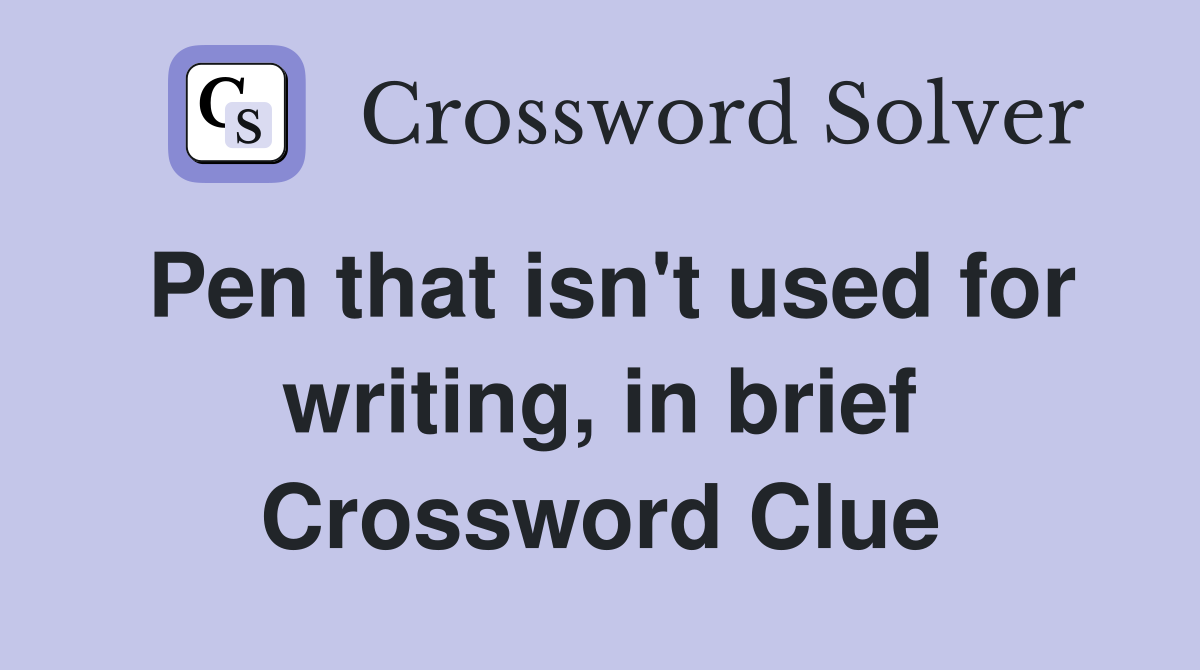 Pen that isn't used for writing, in brief Crossword Clue