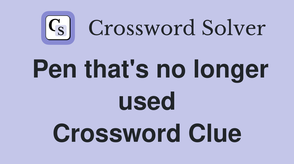 Pen that's no longer used Crossword Clue