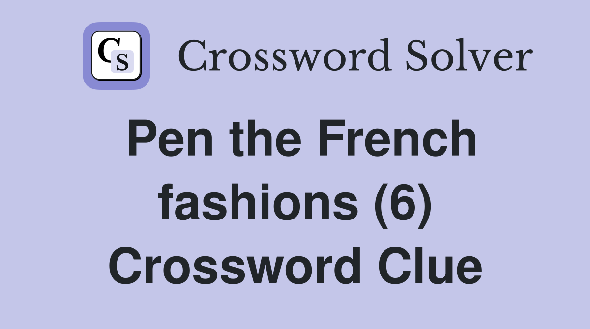 Pen the French fashions (6) Crossword Clue