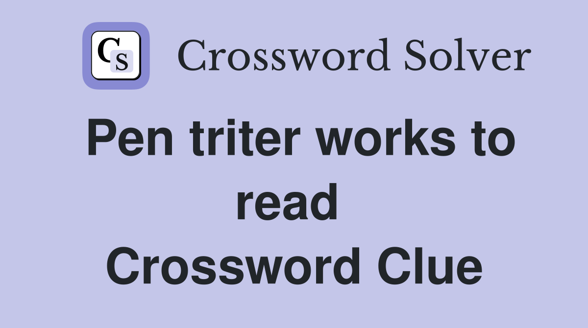 Pen triter works to read  Crossword Clue