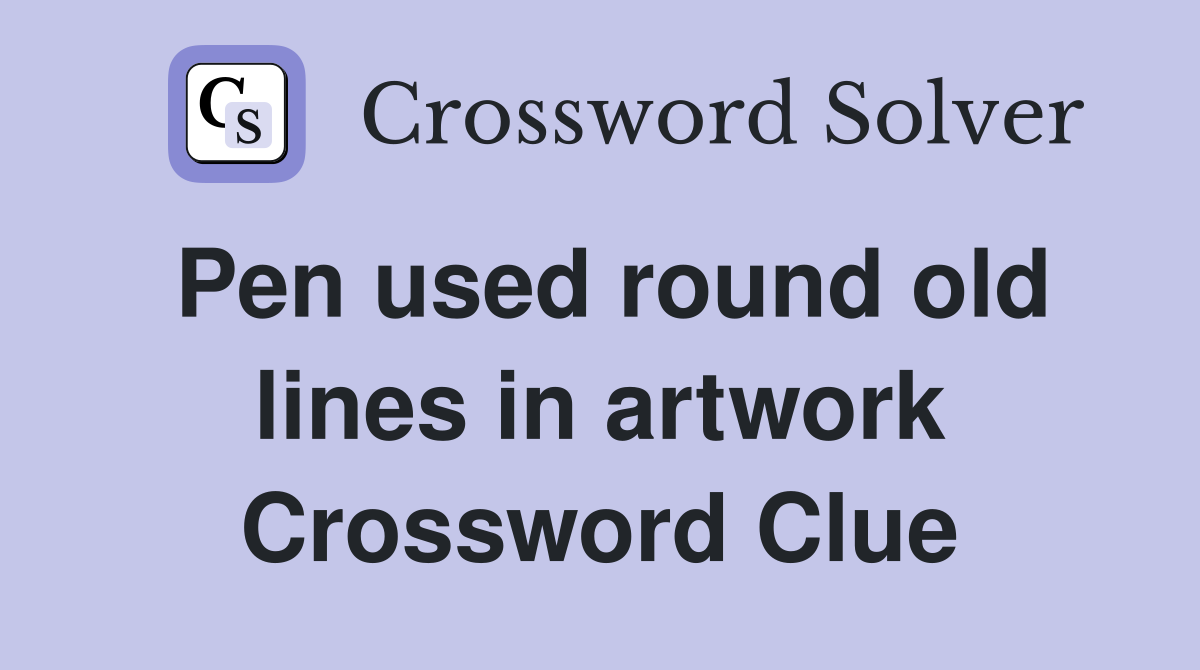 Pen used round old lines in artwork Crossword Clue