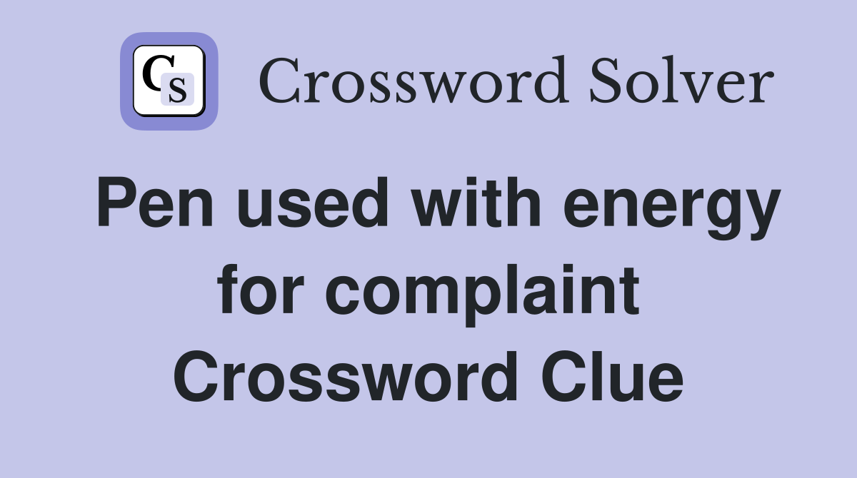 Pen used with energy for complaint Crossword Clue