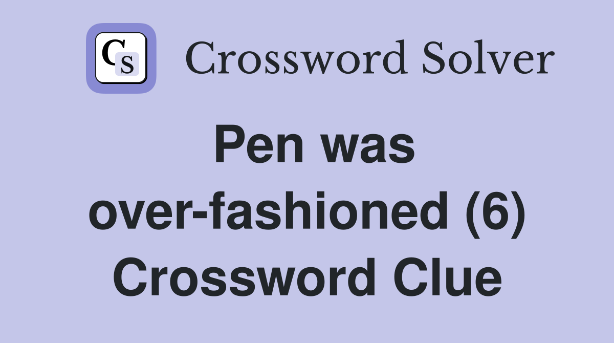 Pen was over-fashioned (6) Crossword Clue