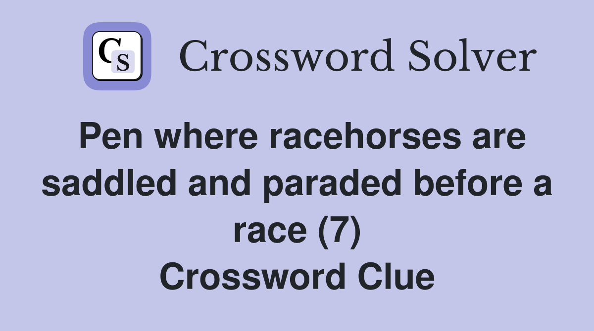 Pen where racehorses are saddled and paraded before a race (7) Crossword Clue