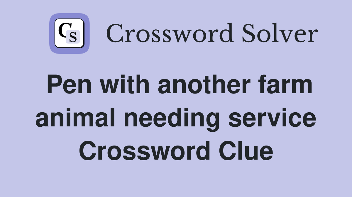 Pen with another farm animal needing service Crossword Clue