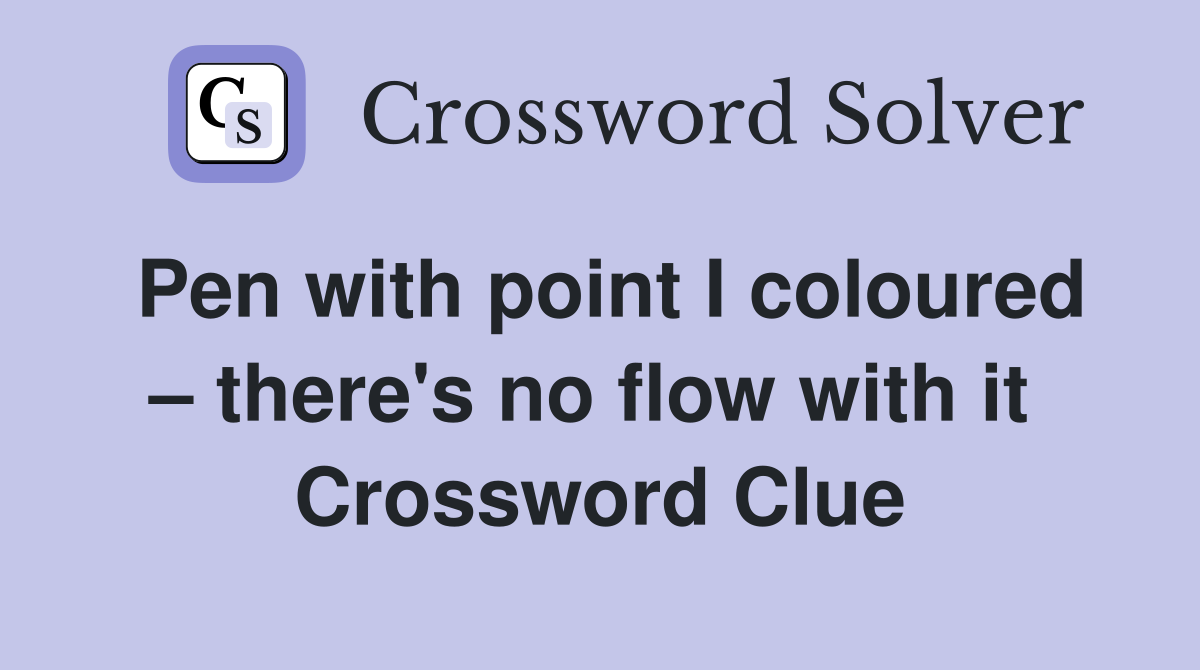 Pen with point I coloured – there's no flow with it  Crossword Clue