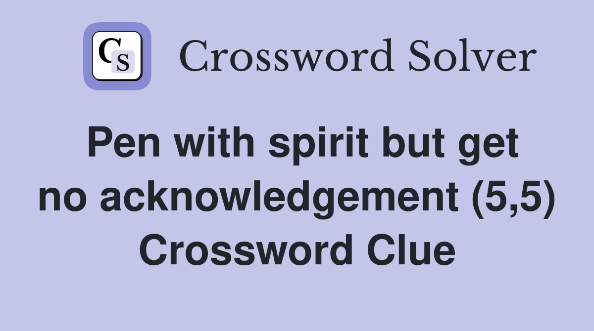 Pen with spirit but get no acknowledgement (5,5) Crossword Clue