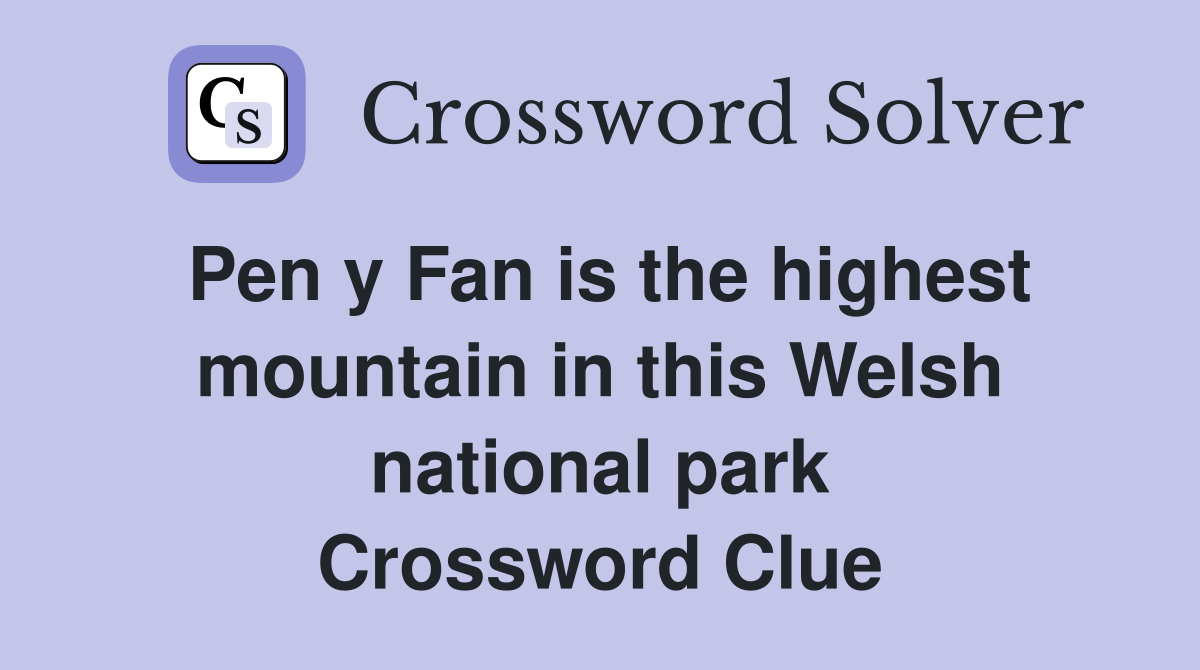 Pen y Fan is the highest mountain in this Welsh national park Crossword Clue