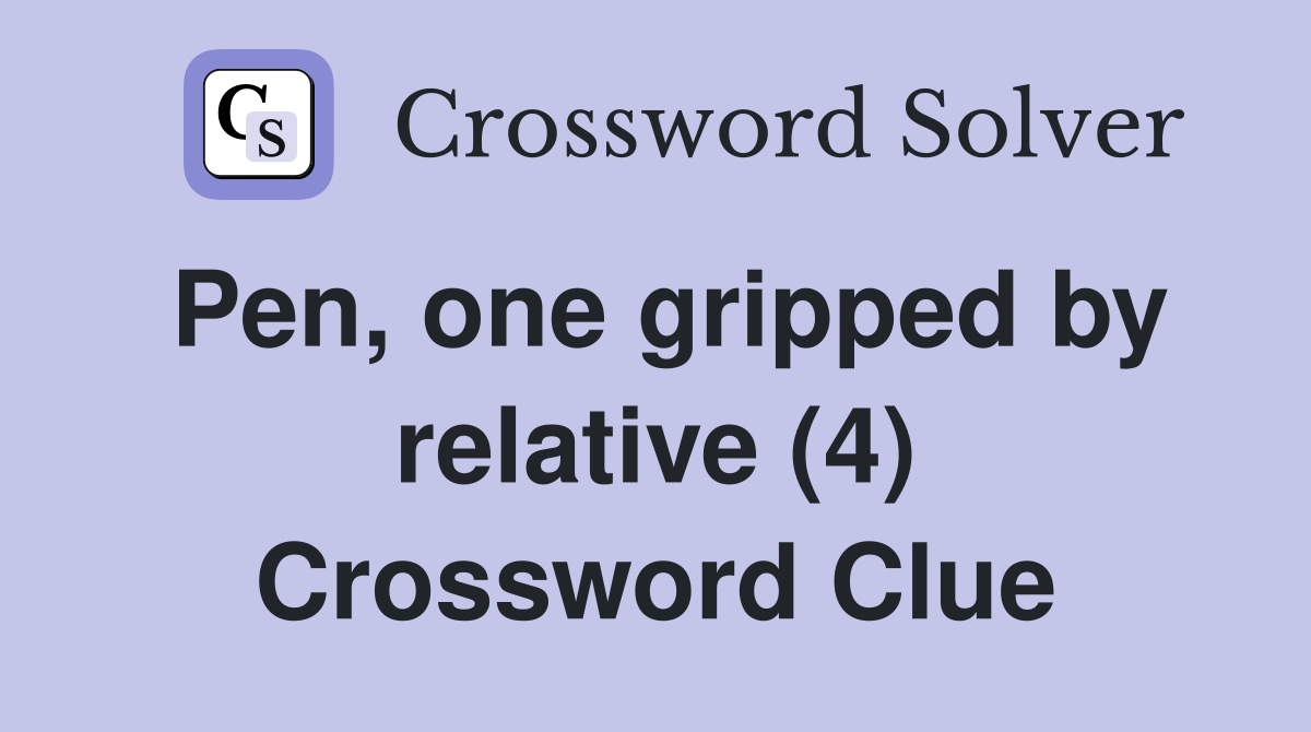 Pen, one gripped by relative (4) Crossword Clue