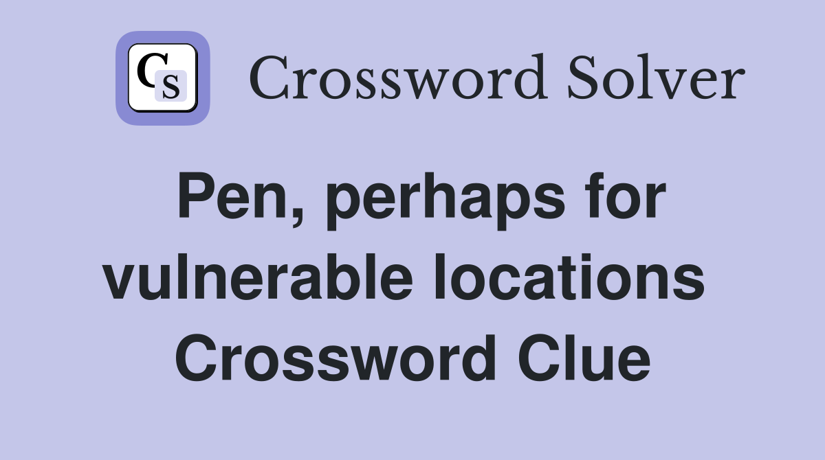 Pen, perhaps for vulnerable locations  Crossword Clue