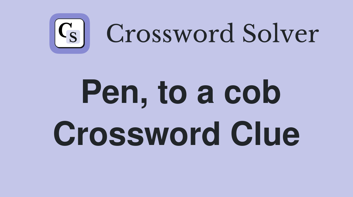 Pen, to a cob Crossword Clue