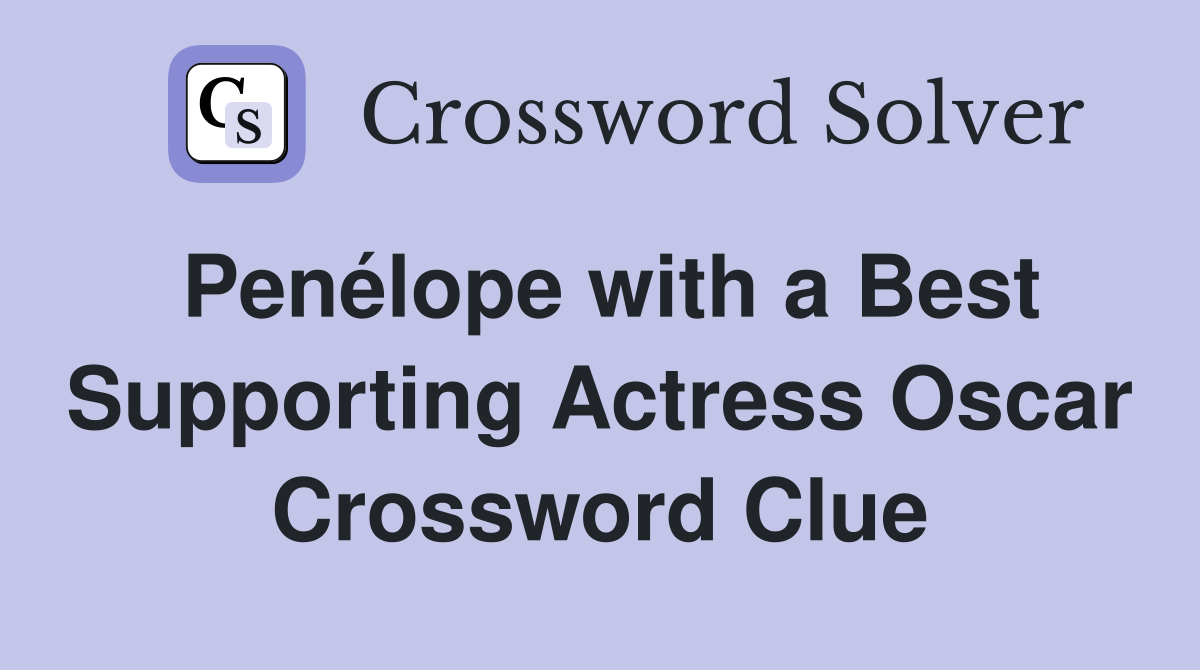 Penélope with a Best Supporting Actress Oscar Crossword Clue