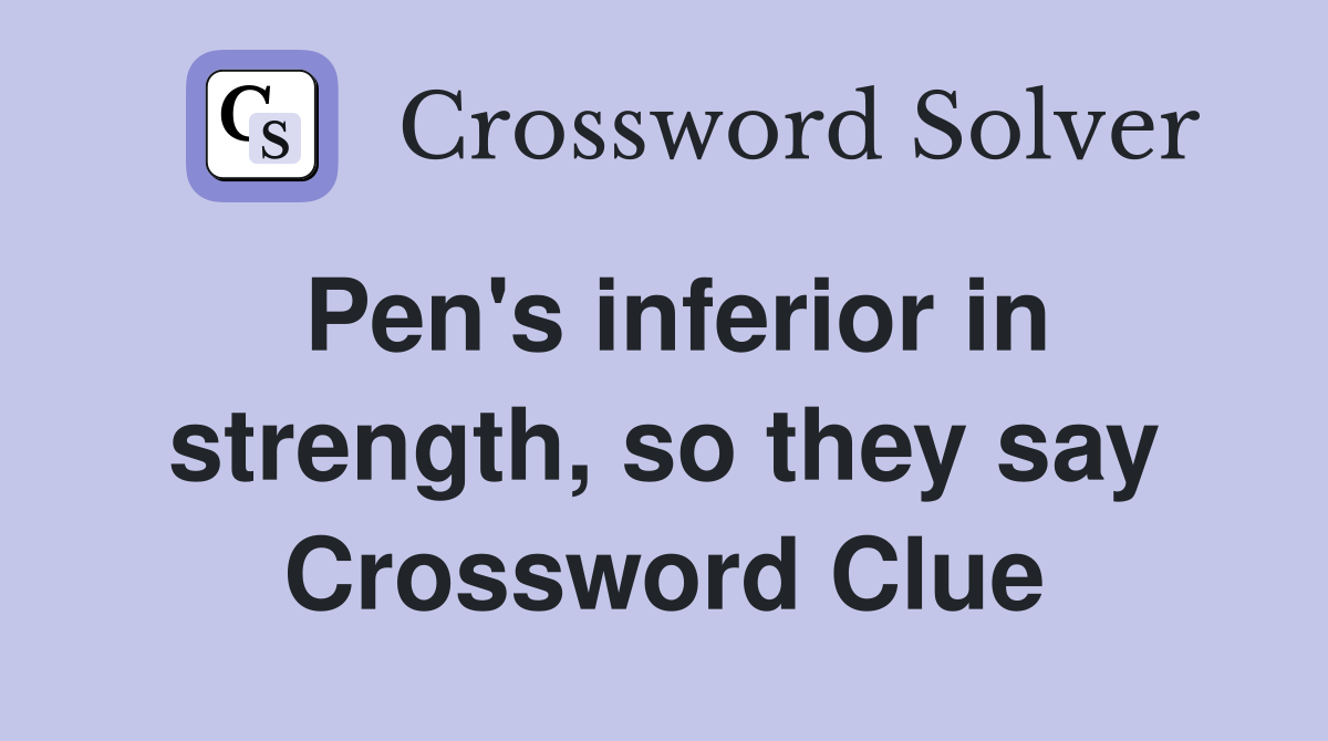 Pen's inferior in strength, so they say Crossword Clue