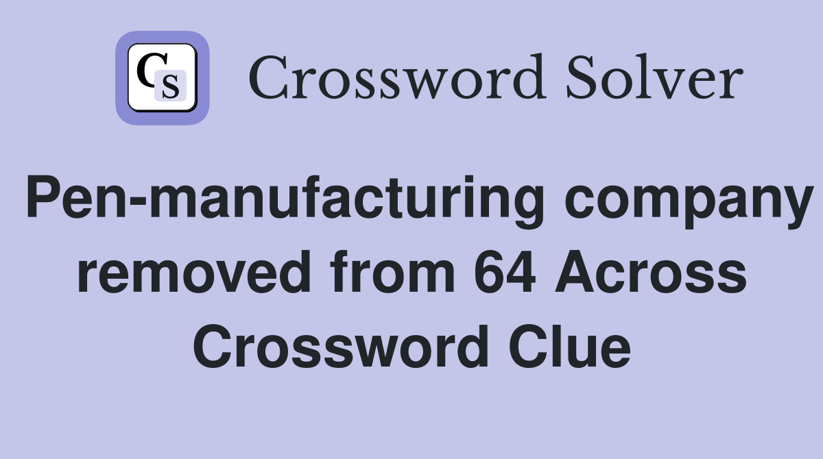 Pen-manufacturing company removed from 64 Across Crossword Clue