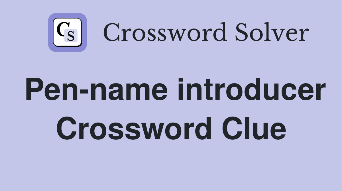 Pen-name introducer Crossword Clue