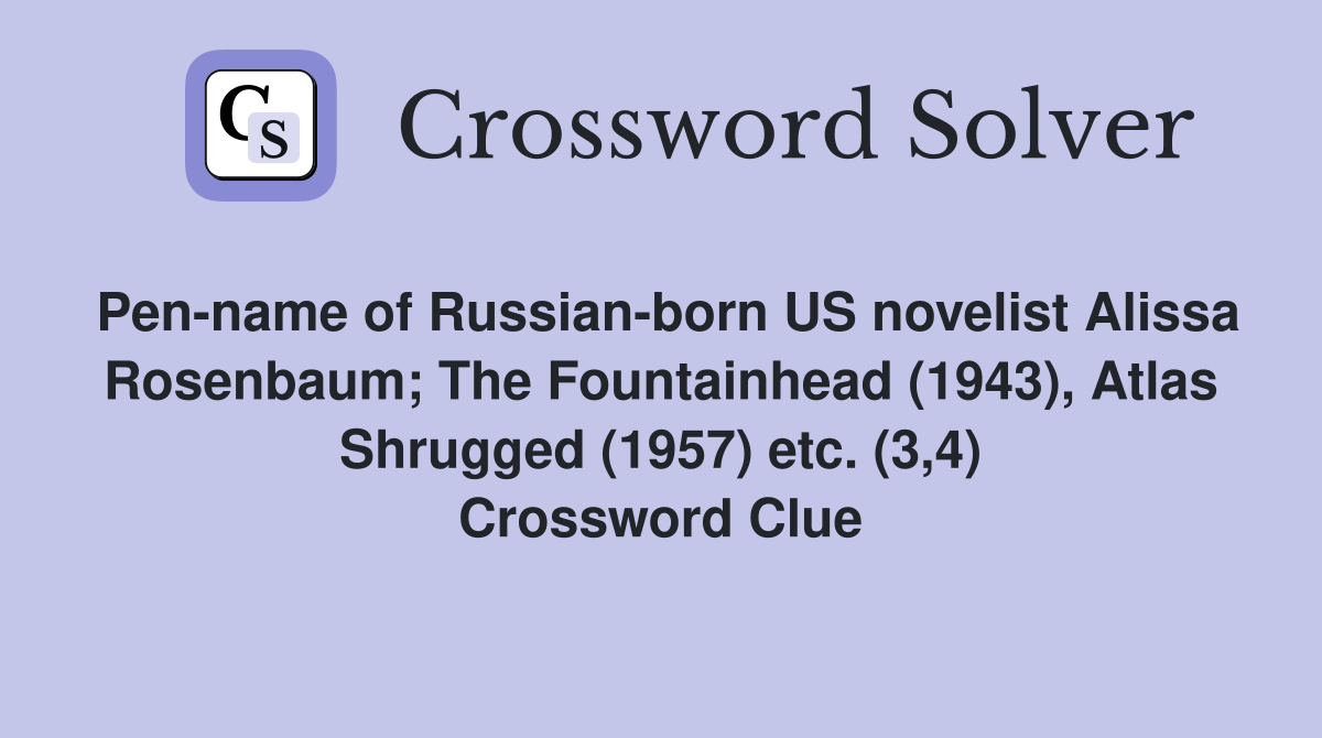 Pen-name of Russian-born US novelist Alissa Rosenbaum; The Fountainhead (1943), Atlas Shrugged (1957) etc. (3,4) Crossword Clue