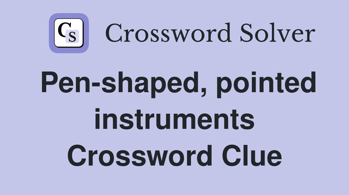 Pen-shaped, pointed instruments Crossword Clue