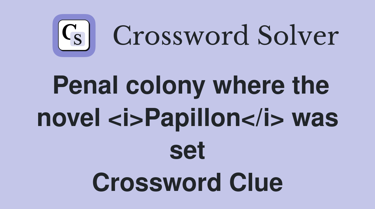 Penal colony where the novel <i>Papillon</i> was set Crossword Clue