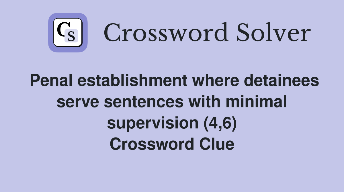 Penal establishment where detainees serve sentences with minimal supervision (4,6) Crossword Clue