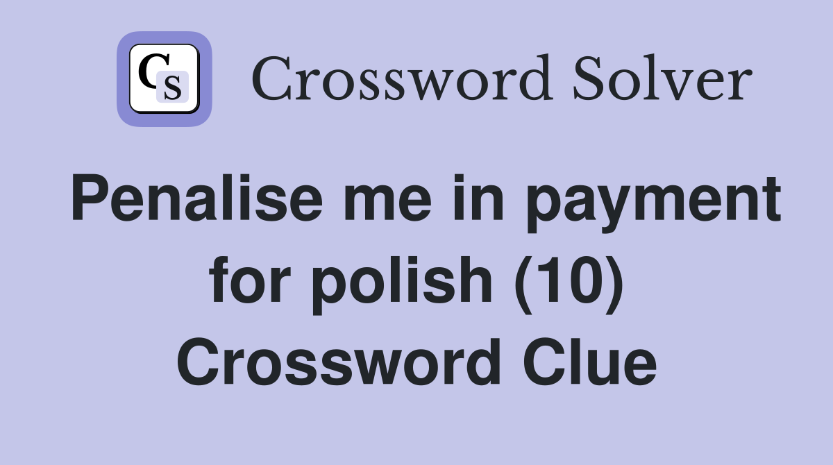 Penalise me in payment for polish (10) Crossword Clue