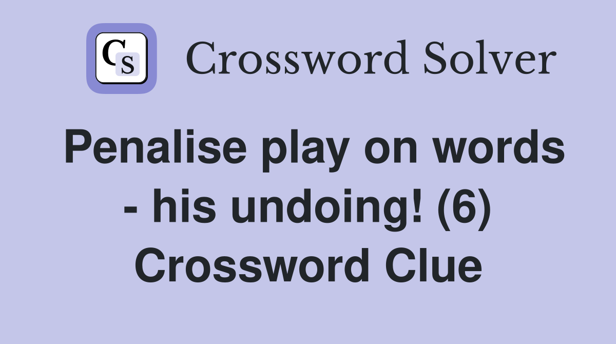 Penalise play on words - his undoing! (6) Crossword Clue