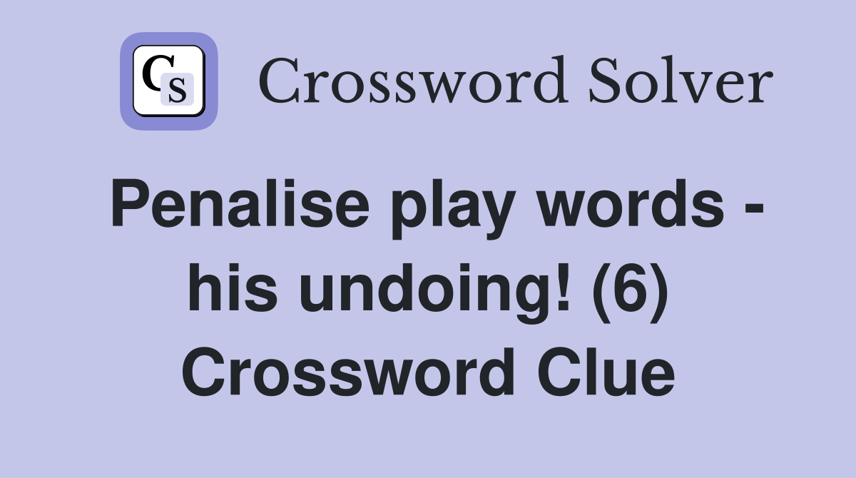 Penalise play words - his undoing! (6) Crossword Clue
