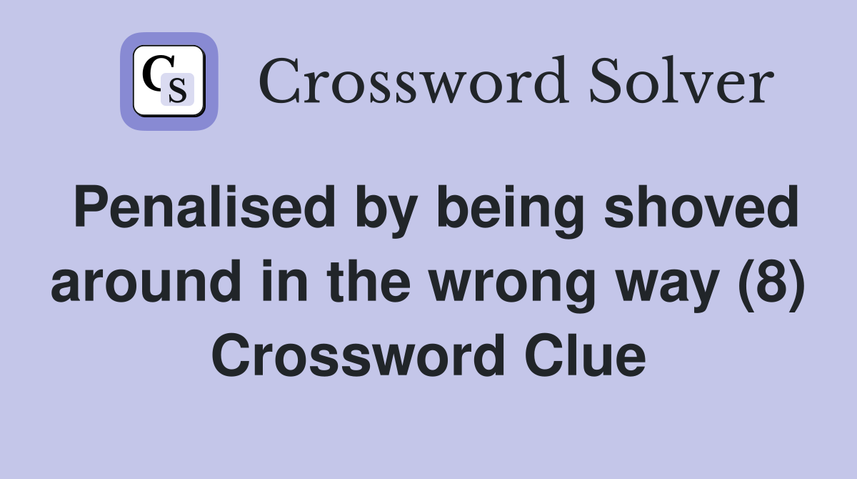 Penalised by being shoved around in the wrong way (8) Crossword Clue