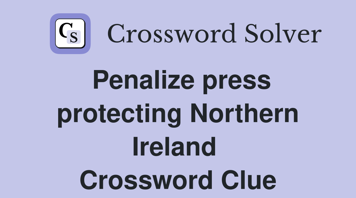 Penalize press protecting Northern Ireland  Crossword Clue