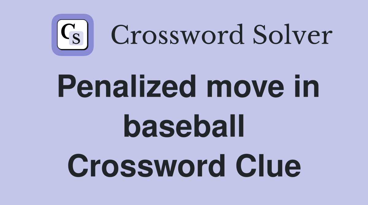 Penalized move in baseball Crossword Clue