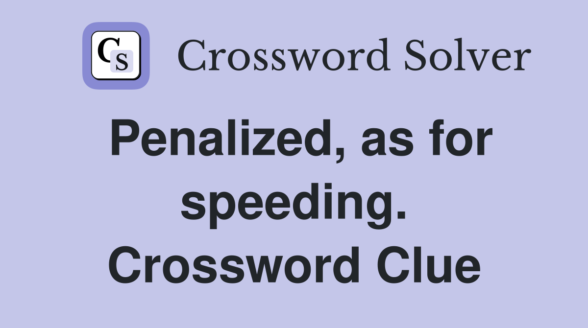 Penalized, as for speeding. Crossword Clue