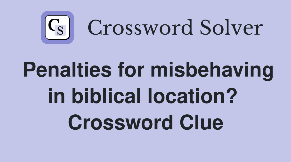 Penalties for misbehaving in biblical location?  Crossword Clue