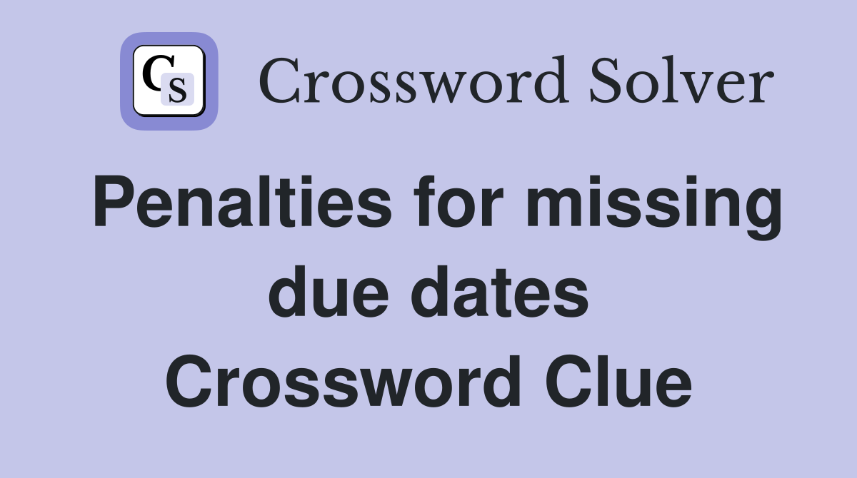 Penalties for missing due dates Crossword Clue