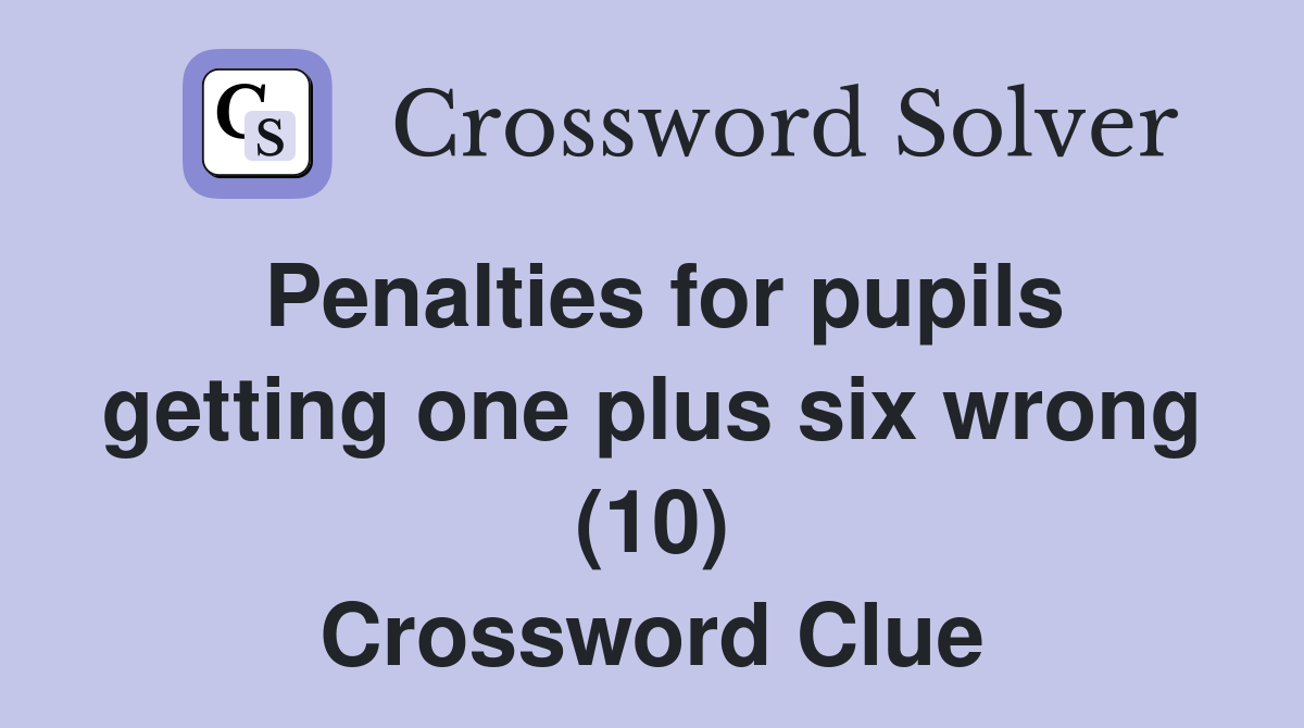 Penalties for pupils getting one plus six wrong (10) Crossword Clue