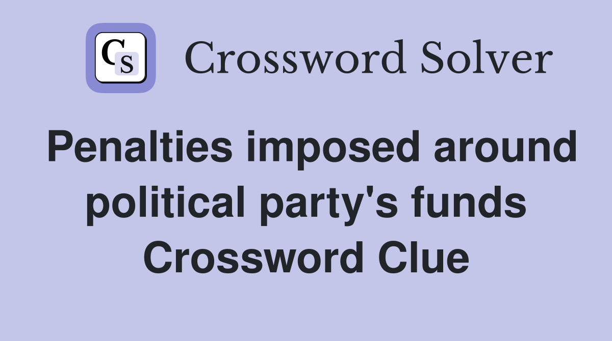 Penalties imposed around political party's funds Crossword Clue