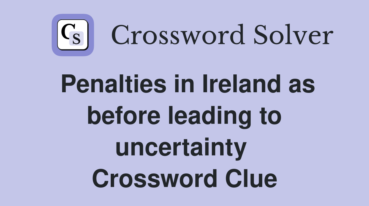 Penalties in Ireland as before leading to uncertainty  Crossword Clue