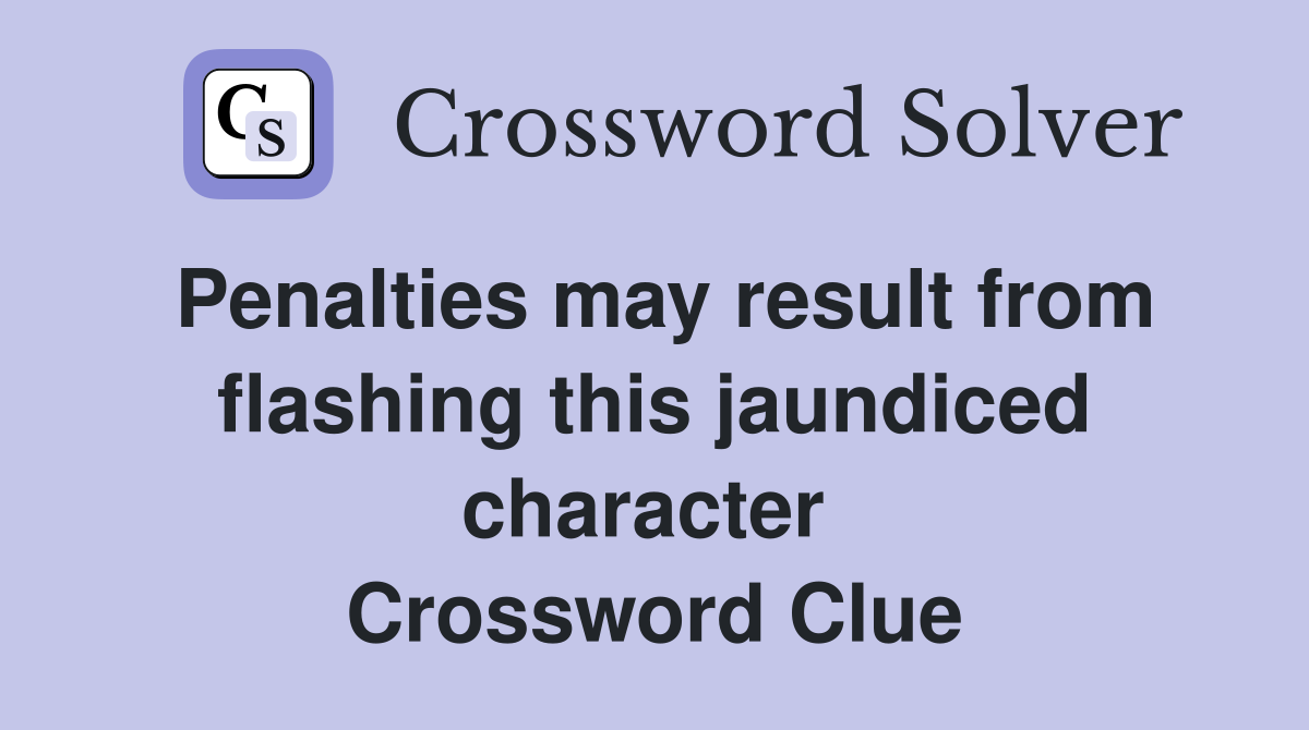 Penalties may result from flashing this jaundiced character  Crossword Clue