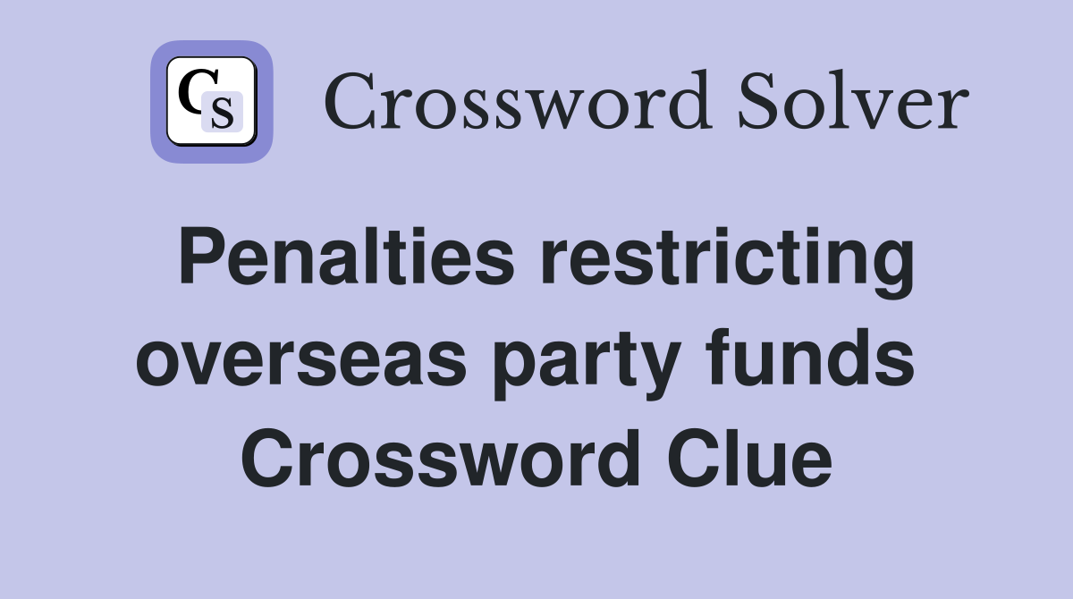 Penalties restricting overseas party funds  Crossword Clue