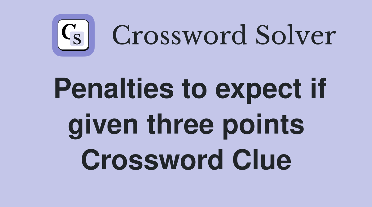 Penalties to expect if given three points Crossword Clue