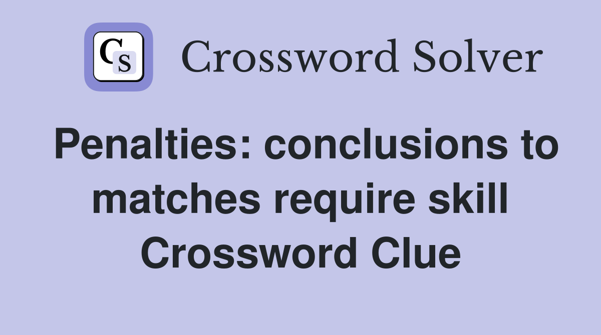 Penalties: conclusions to matches require skill Crossword Clue