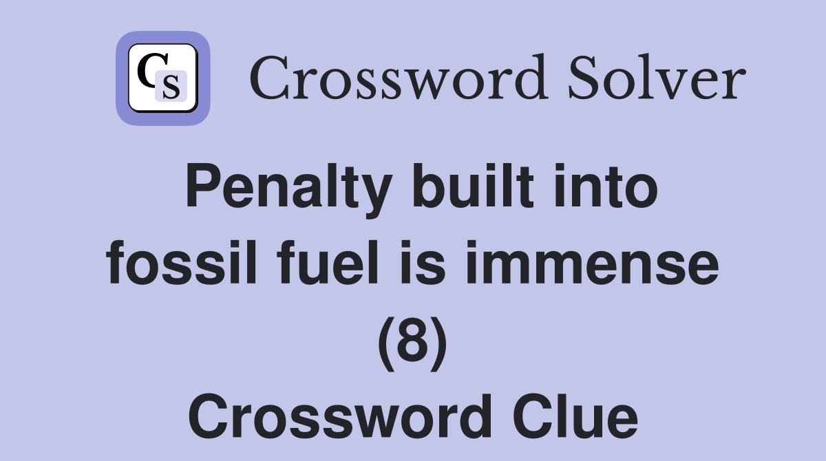 Penalty built into fossil fuel is immense (8) Crossword Clue