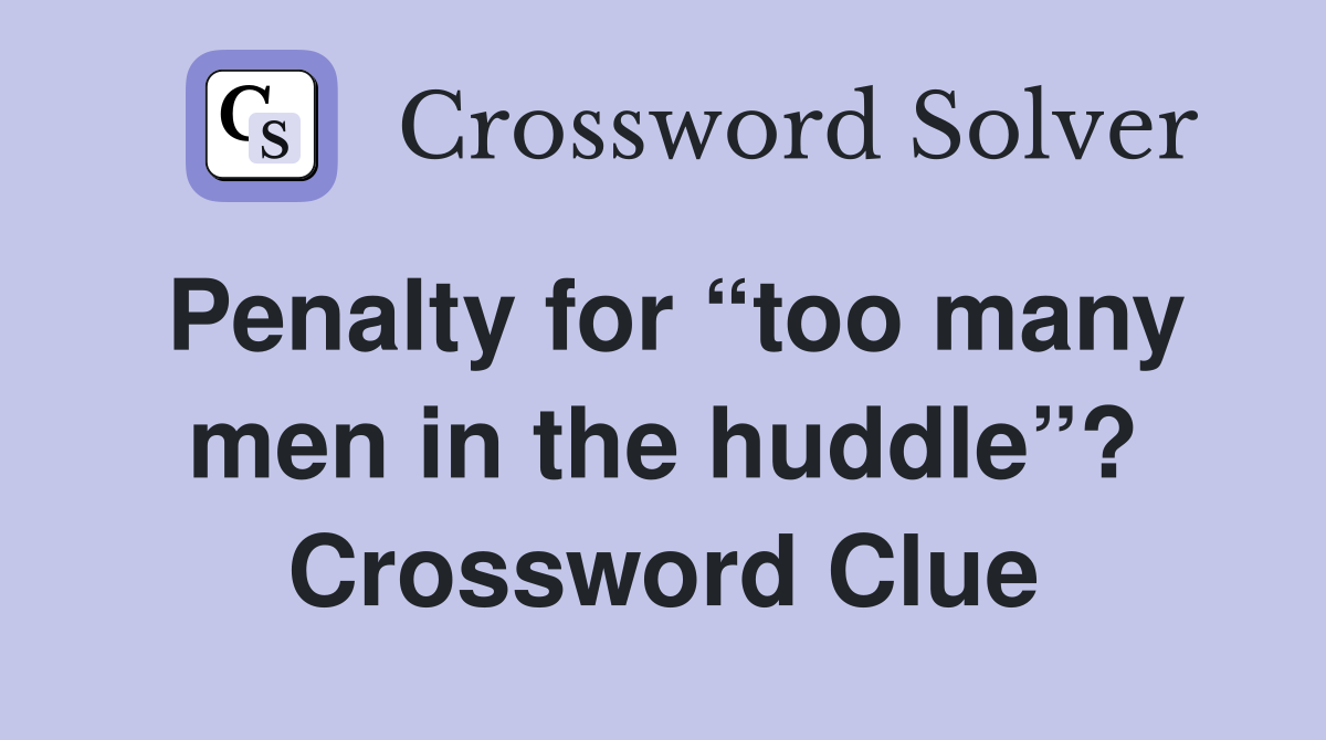 Penalty for “too many men in the huddle”? Crossword Clue
