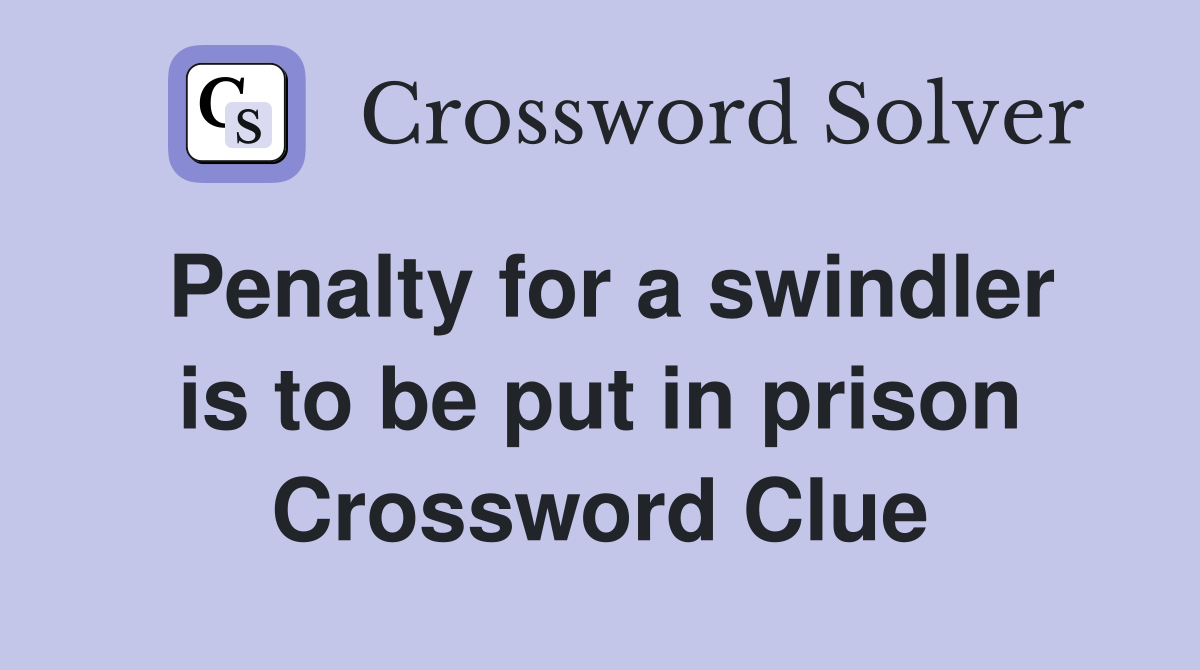 Penalty for a swindler is to be put in prison Crossword Clue