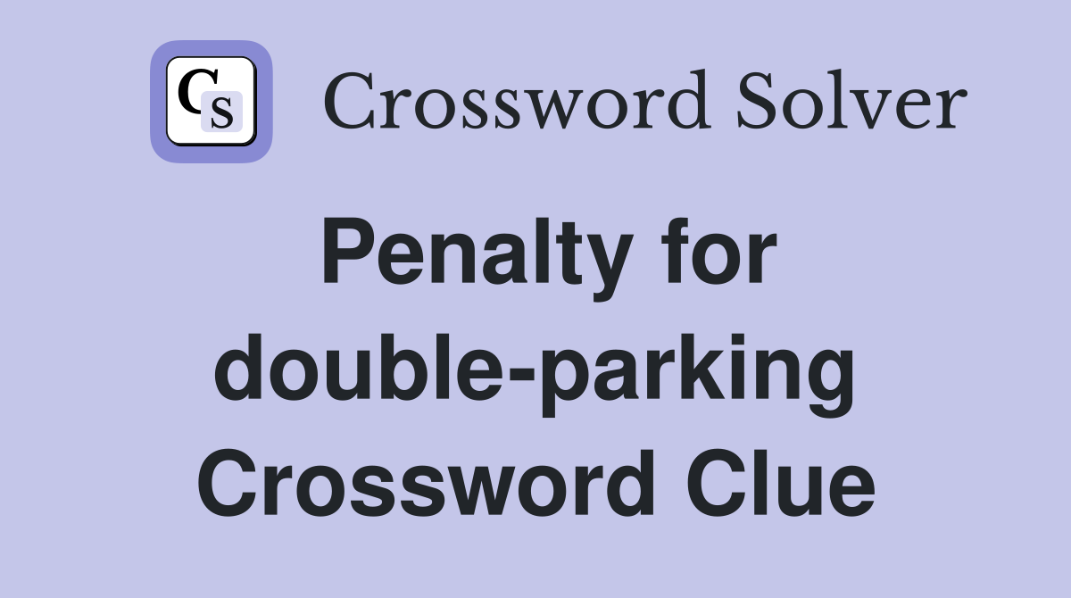 Penalty for double-parking Crossword Clue
