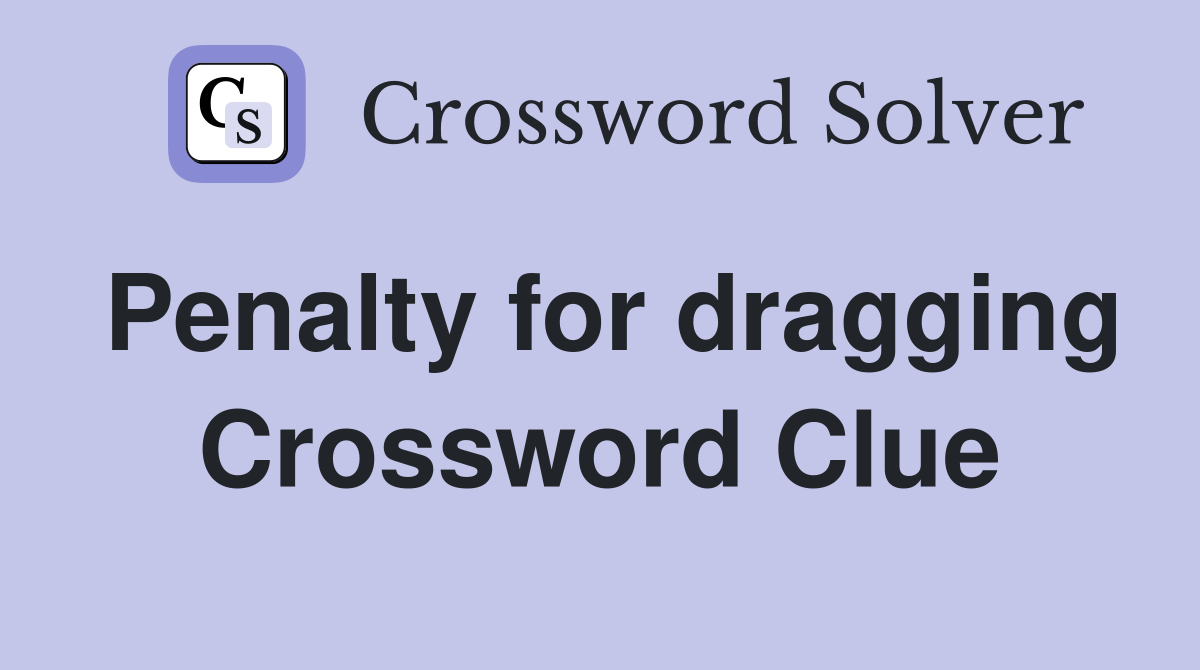 Penalty for dragging Crossword Clue