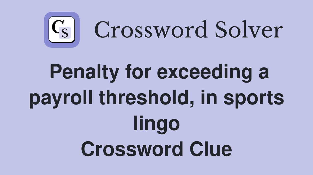 Penalty for exceeding a payroll threshold, in sports lingo Crossword Clue