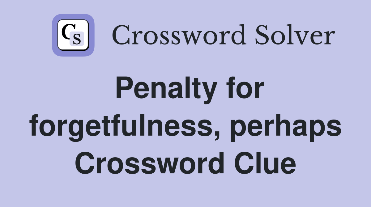 Penalty for forgetfulness, perhaps Crossword Clue