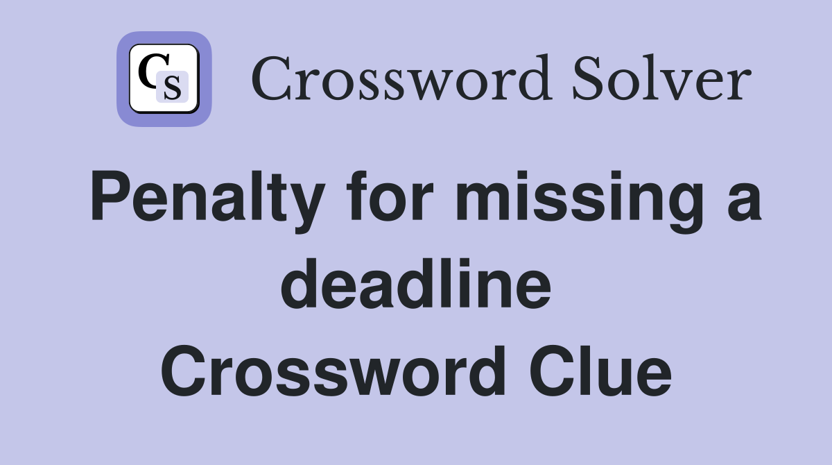 Penalty for missing a deadline Crossword Clue