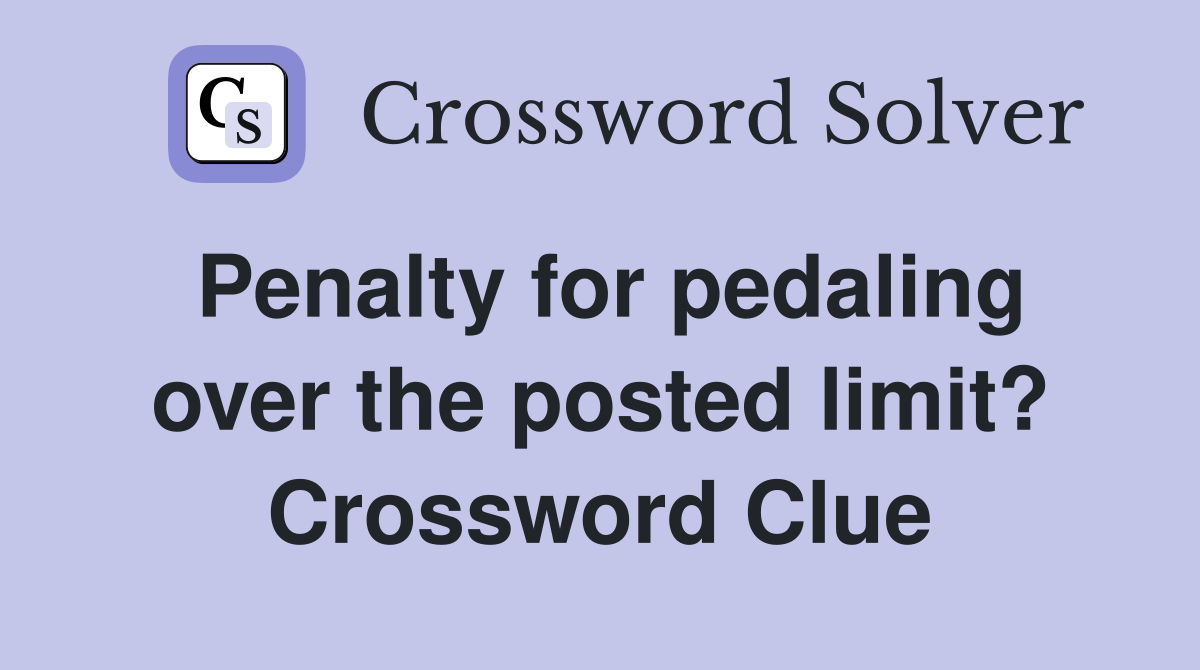Penalty for pedaling over the posted limit? Crossword Clue