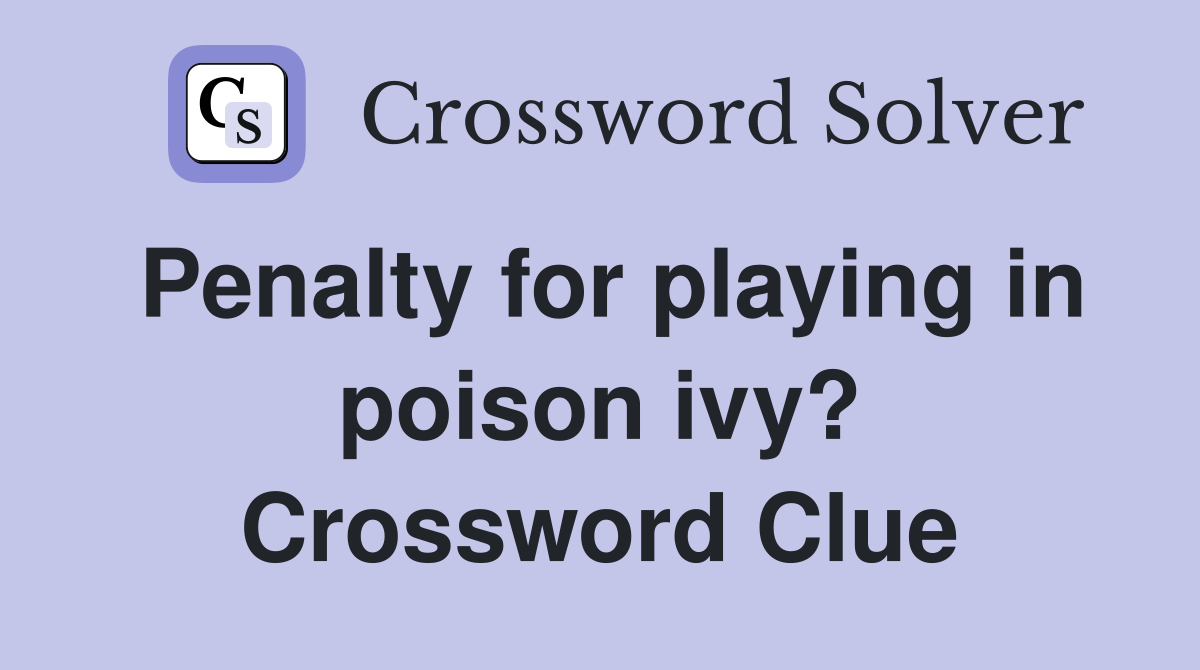 Penalty for playing in poison ivy? Crossword Clue